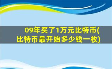 09年买了1万元比特币(比特币最开始多少钱一枚)