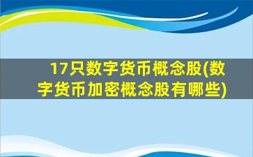 17只数字货币概念股(数字货币加密概念股有哪些)