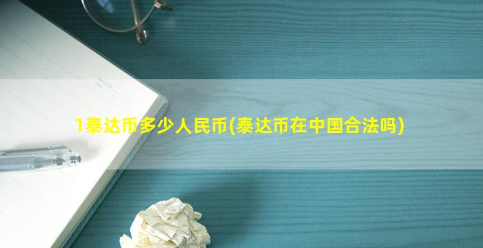 1泰达币多少人民币(泰达币在中国合法吗)