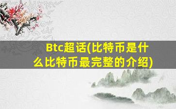 Btc超话(比特币是什么比特币最完整的介绍)