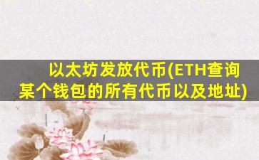 以太坊发放代币(ETH查询某个钱包的所有代币以及地址)