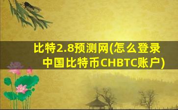 比特2.8预测网(怎么登录中国比特币CHBTC账户)